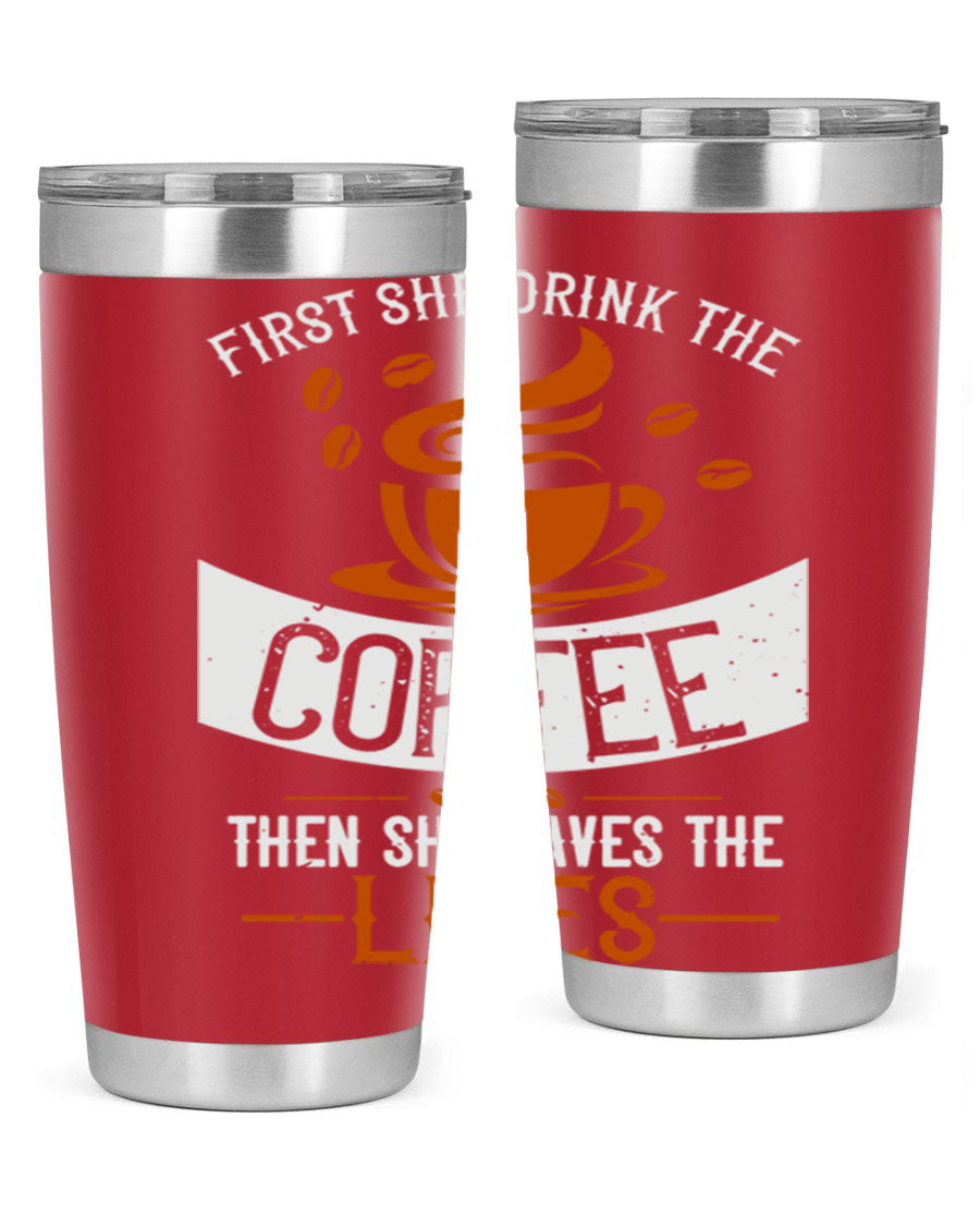 A stylish double wall vacuum stainless steel tumbler with a press-in lid, featuring the phrase 'First She Drink the Coffee Then She Saves the Lives'.