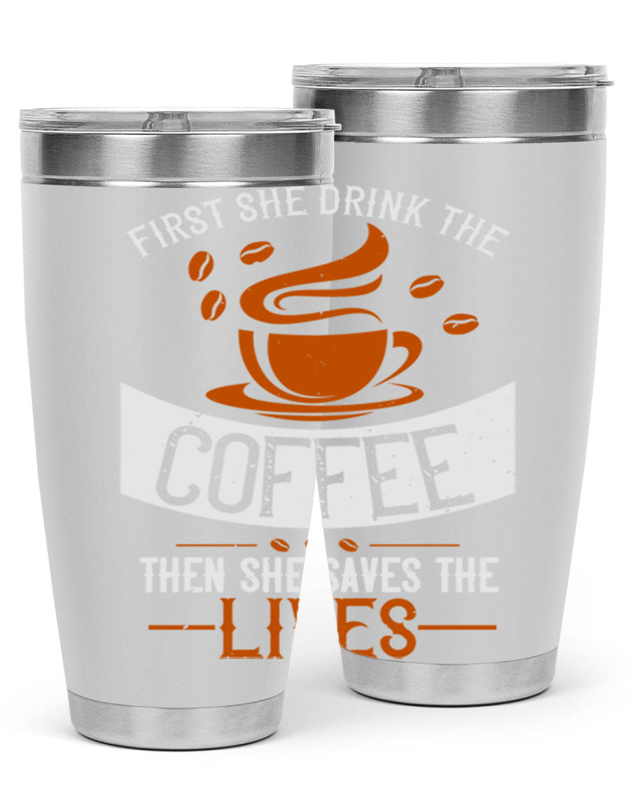 A stylish double wall vacuum stainless steel tumbler with a press-in lid, featuring the phrase 'First She Drink the Coffee Then She Saves the Lives'.