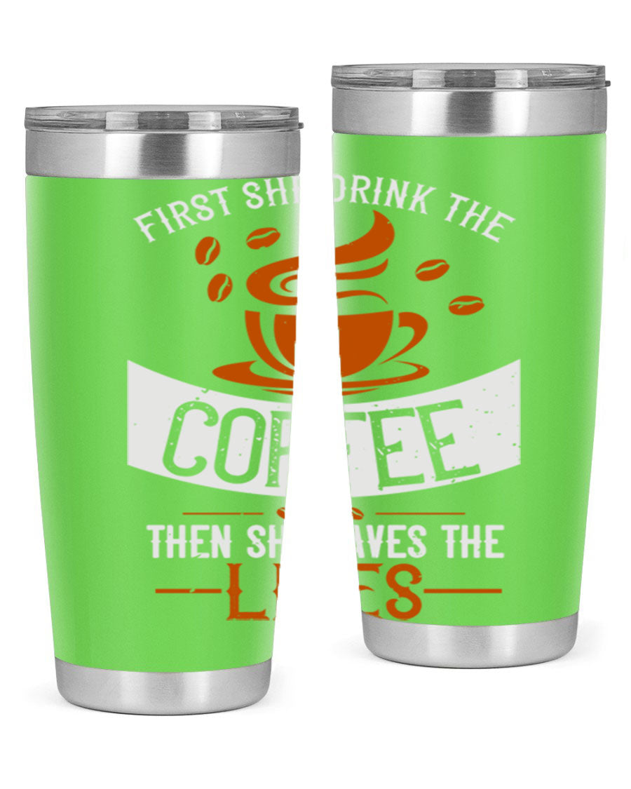A stylish double wall vacuum stainless steel tumbler with a press-in lid, featuring the phrase 'First She Drink the Coffee Then She Saves the Lives'.