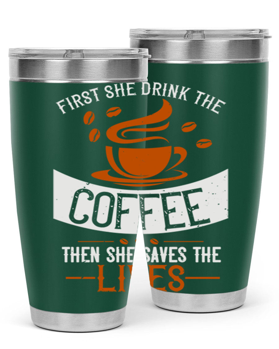 A stylish double wall vacuum stainless steel tumbler with a press-in lid, featuring the phrase 'First She Drink the Coffee Then She Saves the Lives'.