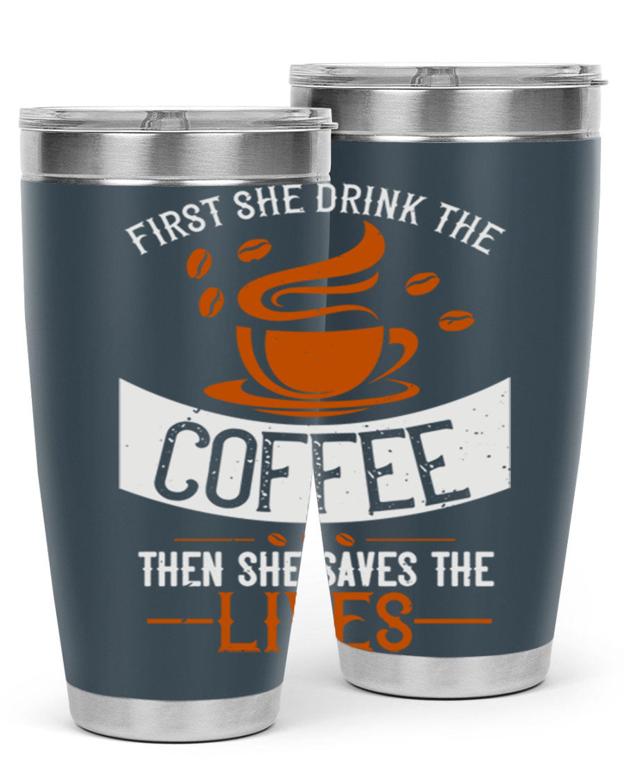 A stylish double wall vacuum stainless steel tumbler with a press-in lid, featuring the phrase 'First She Drink the Coffee Then She Saves the Lives'.