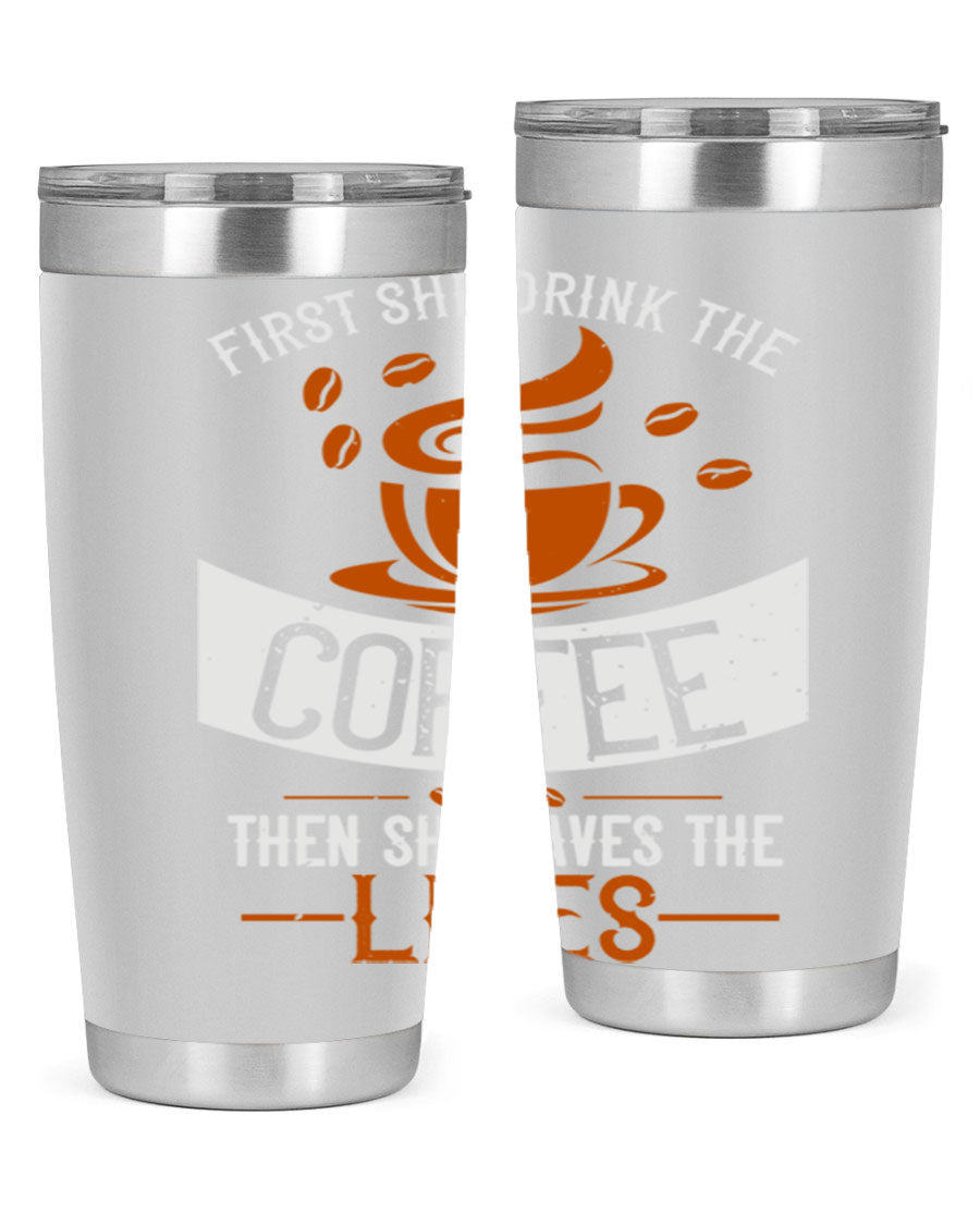 A stylish double wall vacuum stainless steel tumbler with a press-in lid, featuring the phrase 'First She Drink the Coffee Then She Saves the Lives'.