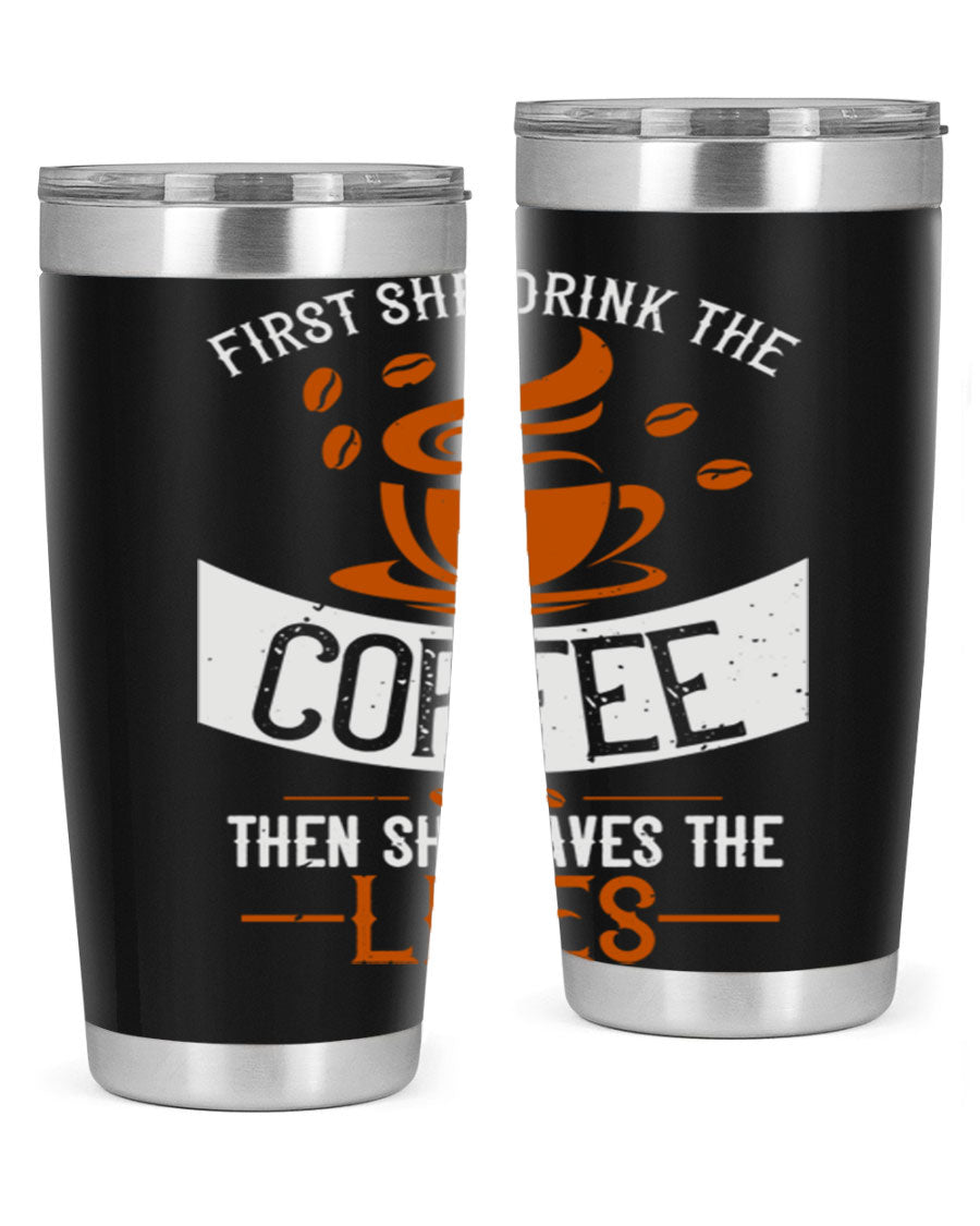 A stylish double wall vacuum stainless steel tumbler with a press-in lid, featuring the phrase 'First She Drink the Coffee Then She Saves the Lives'.