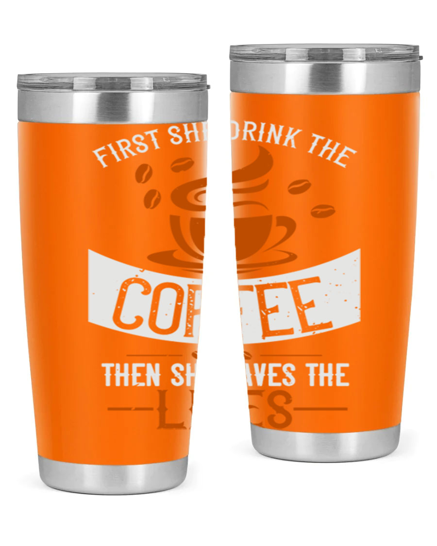 A stylish double wall vacuum stainless steel tumbler with a press-in lid, featuring the phrase 'First She Drink the Coffee Then She Saves the Lives'.