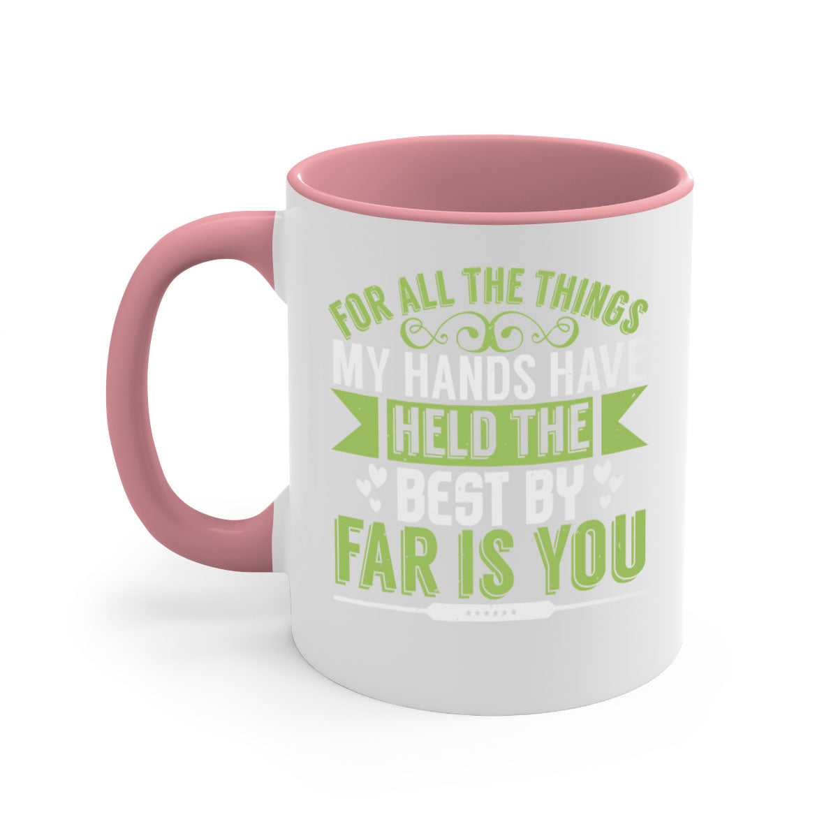 For all the things my hands have held is you Style 273# Mug with a glossy finish and colorful handle, available in multiple sizes.