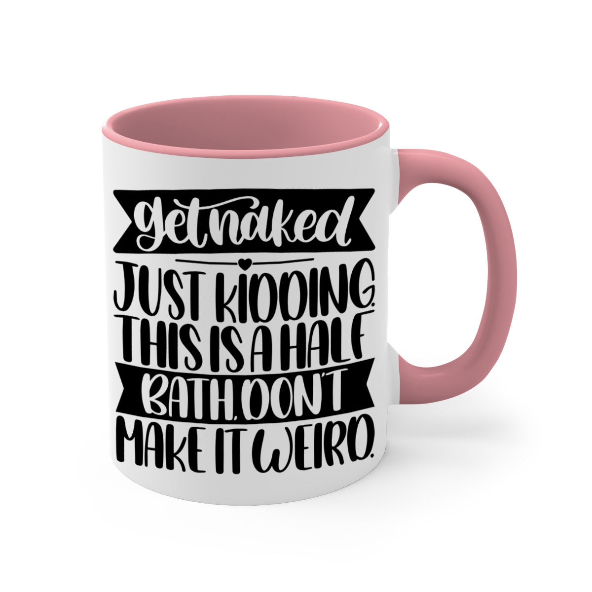 Get Naked Just Kidding Half Bath Mug with colorful handle and glossy finish, available in multiple colors and sizes.