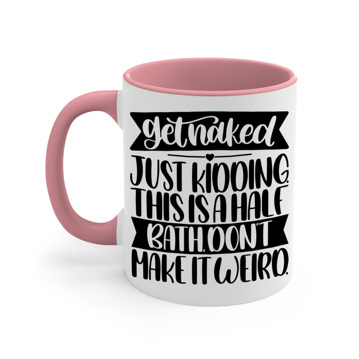 Get Naked Just Kidding Half Bath Mug with colorful handle and glossy finish, available in multiple colors and sizes.