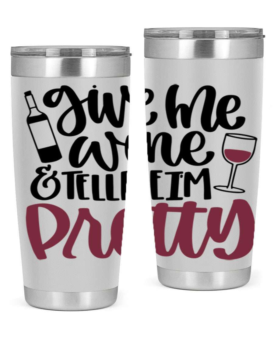 A stylish stainless steel tumbler with the phrase 'Give Me Wine Tell Me I'm Pretty', featuring a double wall vacuum design and a drink-thru lid.