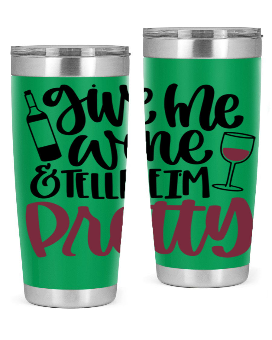 A stylish stainless steel tumbler with the phrase 'Give Me Wine Tell Me I'm Pretty', featuring a double wall vacuum design and a drink-thru lid.
