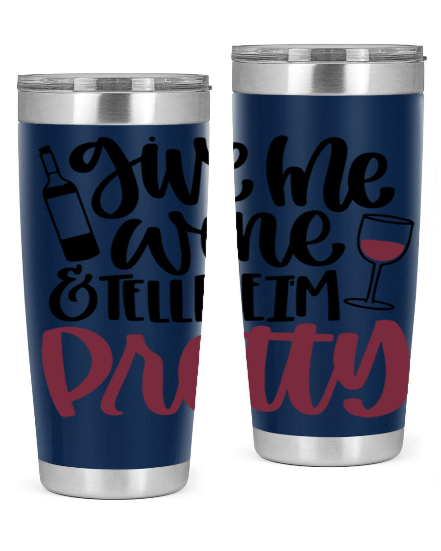 A stylish stainless steel tumbler with the phrase 'Give Me Wine Tell Me I'm Pretty', featuring a double wall vacuum design and a drink-thru lid.