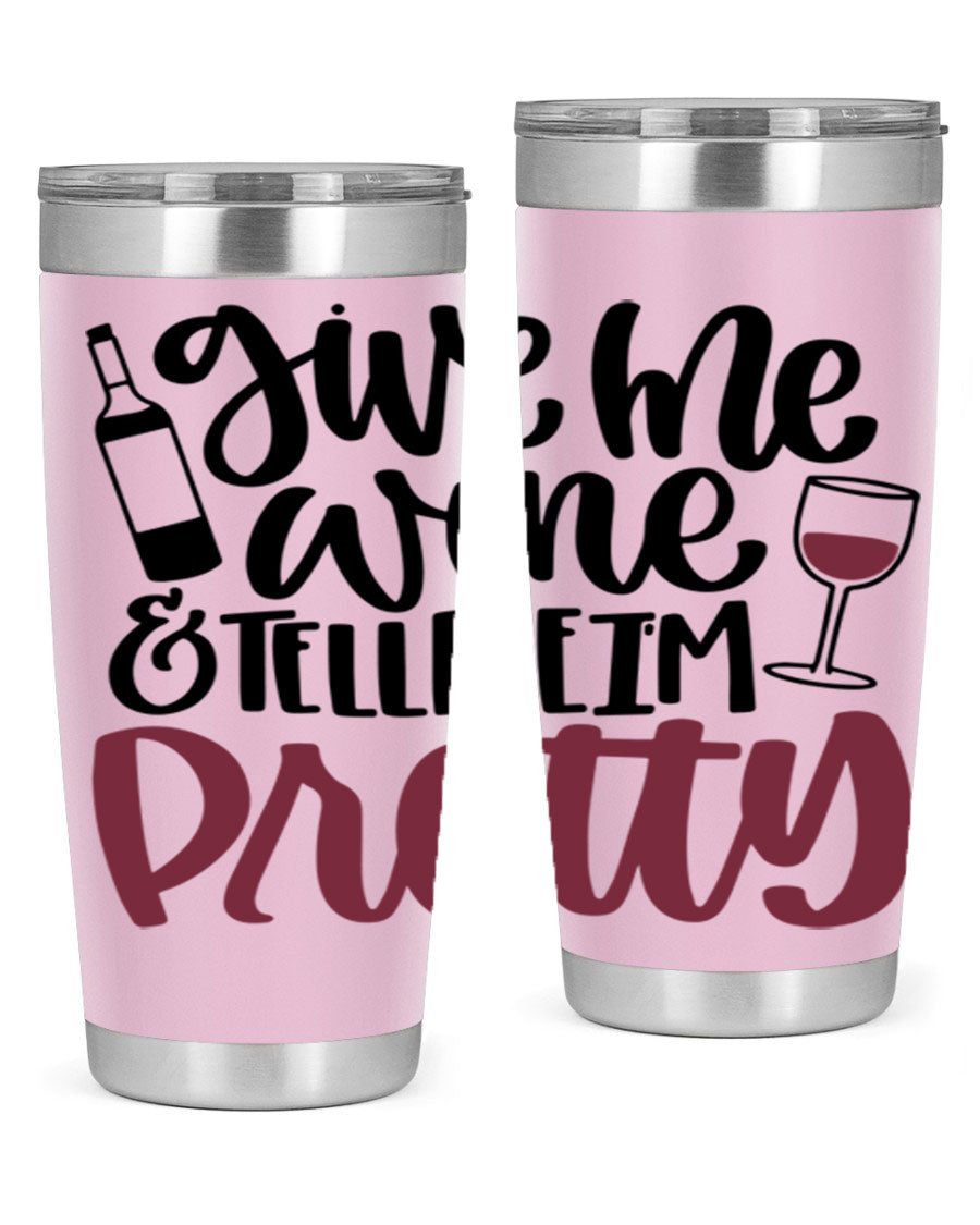 A stylish stainless steel tumbler with the phrase 'Give Me Wine Tell Me I'm Pretty', featuring a double wall vacuum design and a drink-thru lid.