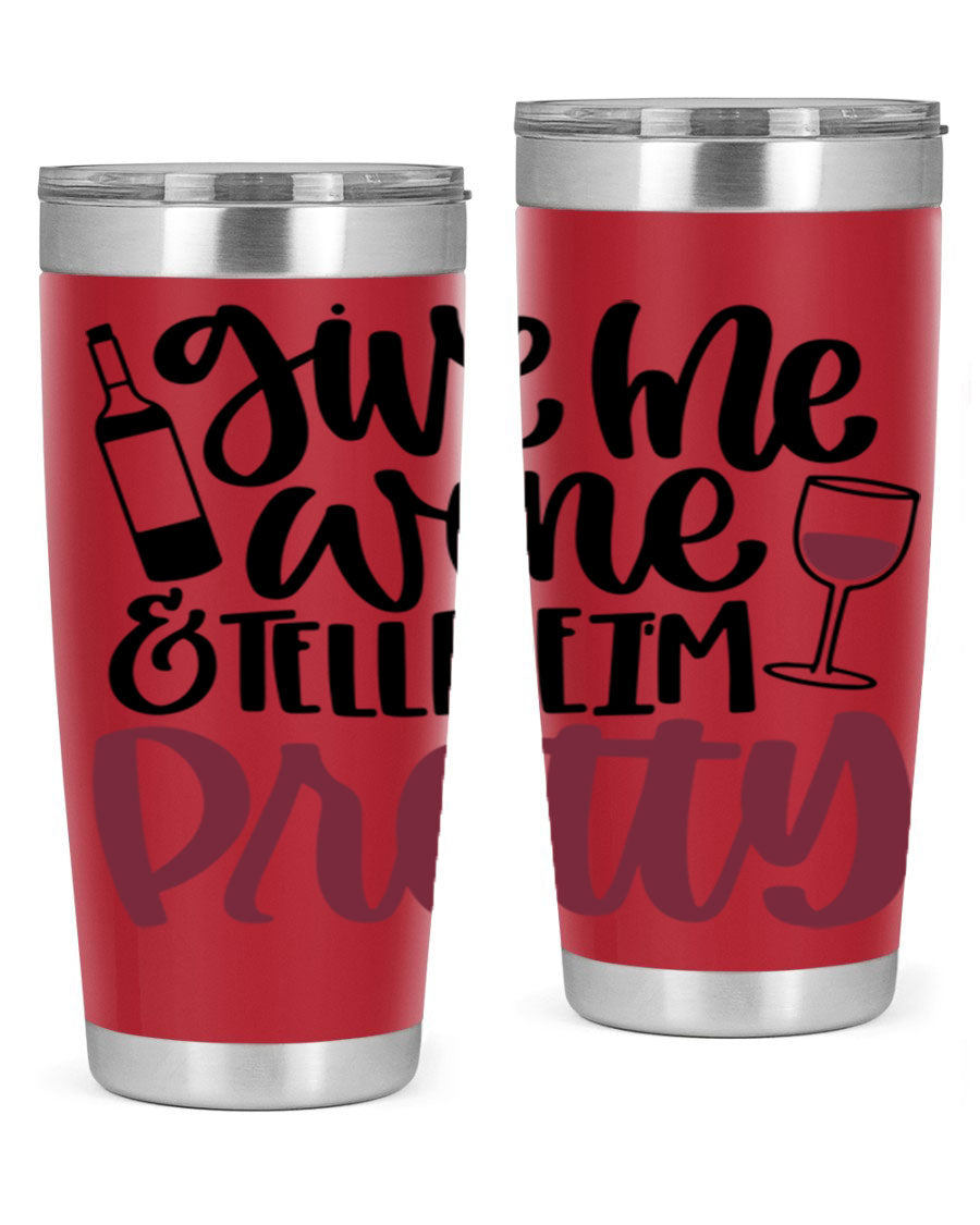 A stylish stainless steel tumbler with the phrase 'Give Me Wine Tell Me I'm Pretty', featuring a double wall vacuum design and a drink-thru lid.