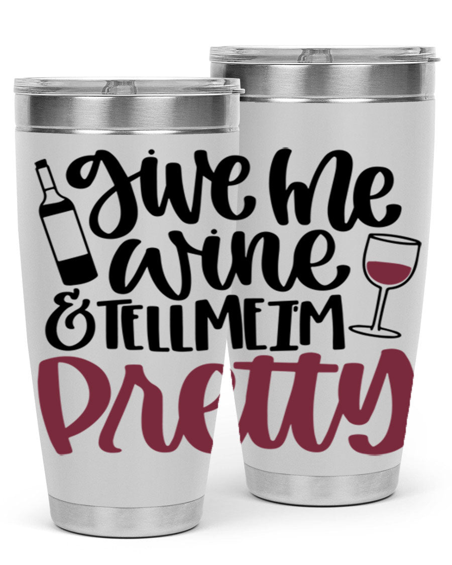 A stylish stainless steel tumbler with the phrase 'Give Me Wine Tell Me I'm Pretty', featuring a double wall vacuum design and a drink-thru lid.