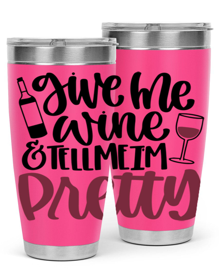 A stylish stainless steel tumbler with the phrase 'Give Me Wine Tell Me I'm Pretty', featuring a double wall vacuum design and a drink-thru lid.