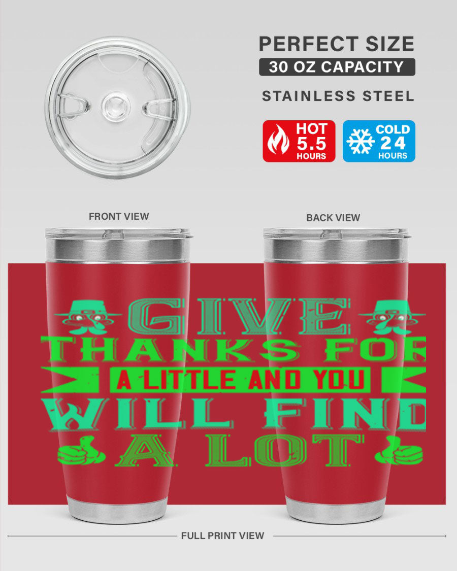 A stylish 20oz and 30oz stainless steel tumbler with 'Give Thanks for a Little and You Will Find a Lot' printed design, showcasing its double wall vacuum insulation.