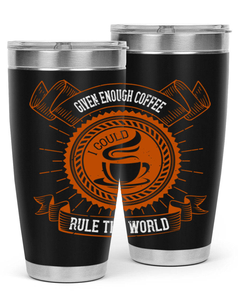 A stylish stainless steel tumbler featuring the quote 'Given Enough Coffee I Could Rule The World', available in 20oz and 30oz sizes.
