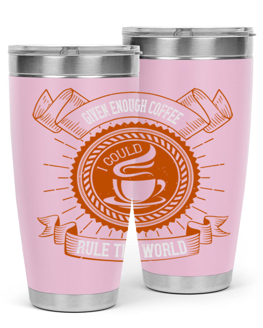 A stylish stainless steel tumbler featuring the quote 'Given Enough Coffee I Could Rule The World', available in 20oz and 30oz sizes.