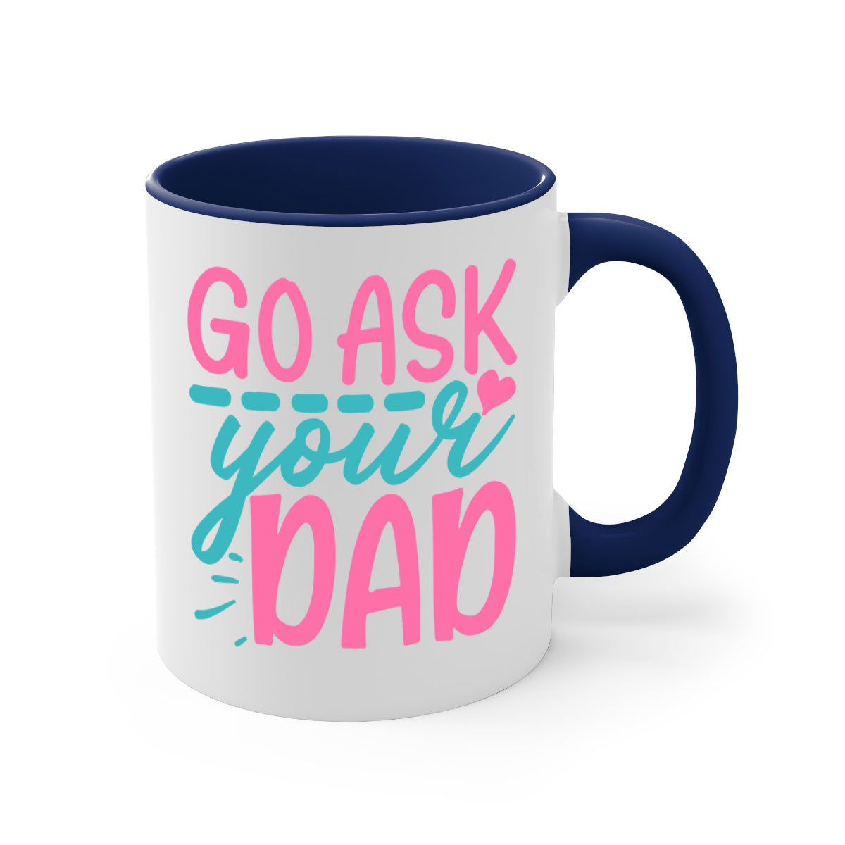 Go ask your dad 344# Mug featuring a two-tone design with a colored handle and interior, available in multiple colors and sizes.