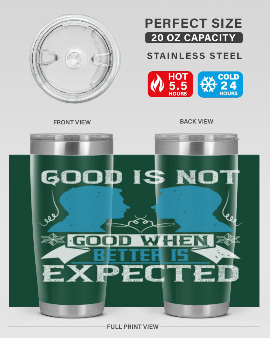 Good is not good when better is expected Style 34# tumbler, a sleek 20oz double wall vacuum stainless steel tumbler with a drink-thru lid.