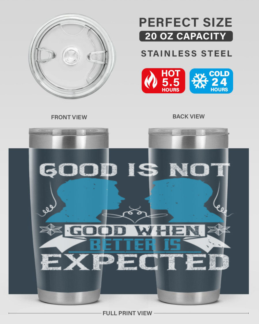 Good is not good when better is expected Style 34# tumbler, a sleek 20oz double wall vacuum stainless steel tumbler with a drink-thru lid.