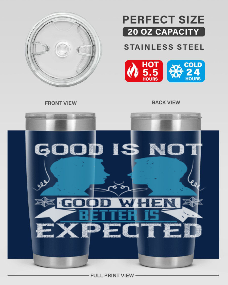 Good is not good when better is expected Style 34# tumbler, a sleek 20oz double wall vacuum stainless steel tumbler with a drink-thru lid.