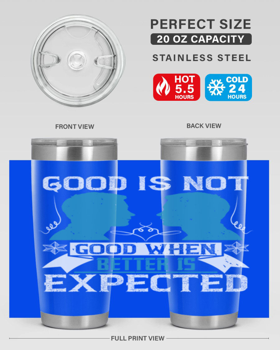 Good is not good when better is expected Style 34# tumbler, a sleek 20oz double wall vacuum stainless steel tumbler with a drink-thru lid.