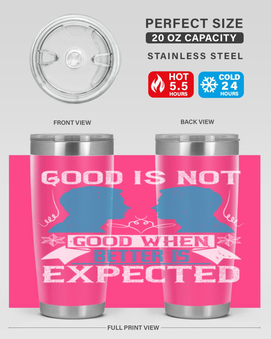Good is not good when better is expected Style 34# tumbler, a sleek 20oz double wall vacuum stainless steel tumbler with a drink-thru lid.