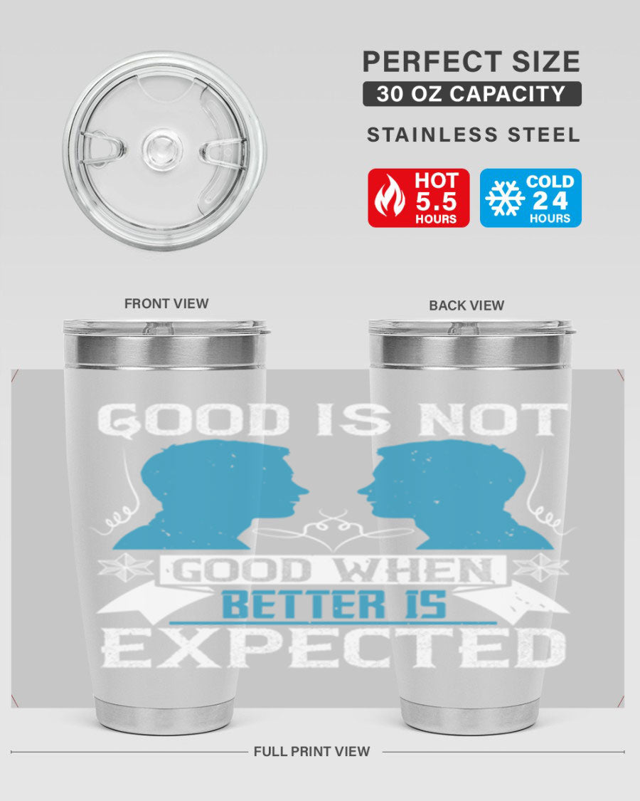Good is not good when better is expected Style 34# tumbler, a sleek 20oz double wall vacuum stainless steel tumbler with a drink-thru lid.