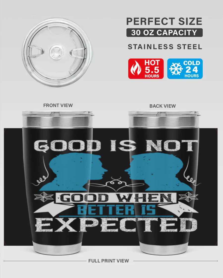 Good is not good when better is expected Style 34# tumbler, a sleek 20oz double wall vacuum stainless steel tumbler with a drink-thru lid.