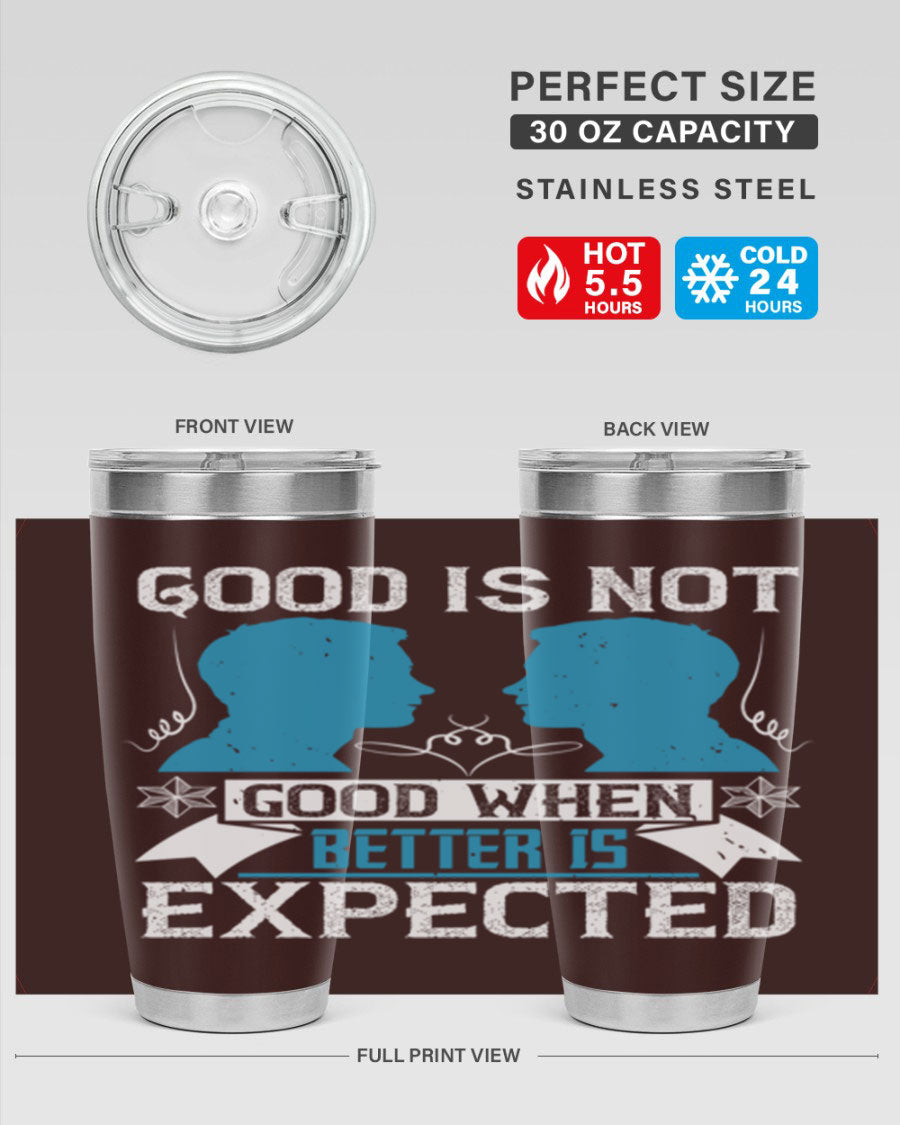 Good is not good when better is expected Style 34# tumbler, a sleek 20oz double wall vacuum stainless steel tumbler with a drink-thru lid.