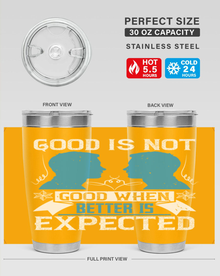 Good is not good when better is expected Style 34# tumbler, a sleek 20oz double wall vacuum stainless steel tumbler with a drink-thru lid.