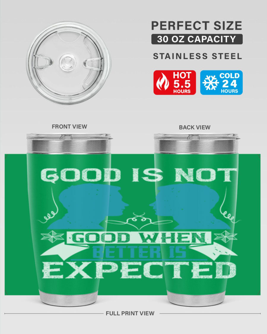 Good is not good when better is expected Style 34# tumbler, a sleek 20oz double wall vacuum stainless steel tumbler with a drink-thru lid.