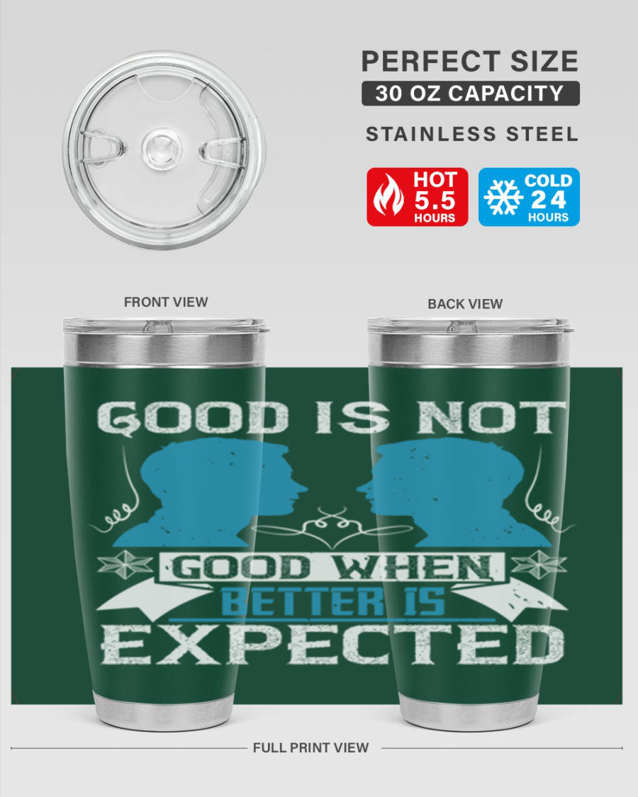Good is not good when better is expected Style 34# tumbler, a sleek 20oz double wall vacuum stainless steel tumbler with a drink-thru lid.