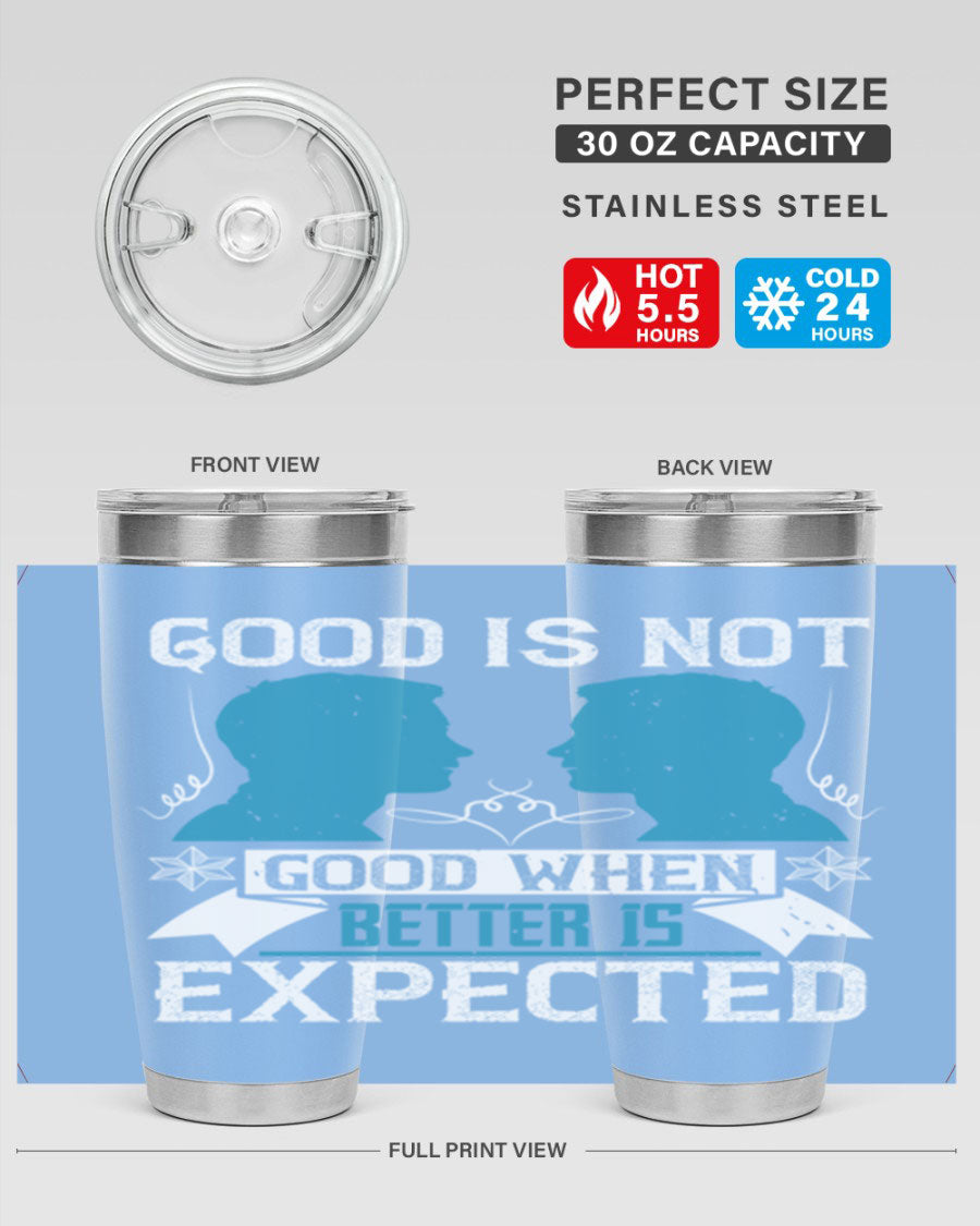 Good is not good when better is expected Style 34# tumbler, a sleek 20oz double wall vacuum stainless steel tumbler with a drink-thru lid.