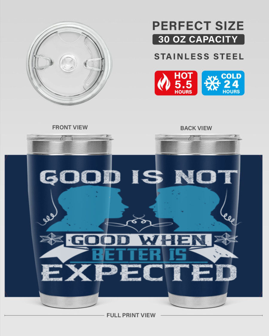 Good is not good when better is expected Style 34# tumbler, a sleek 20oz double wall vacuum stainless steel tumbler with a drink-thru lid.