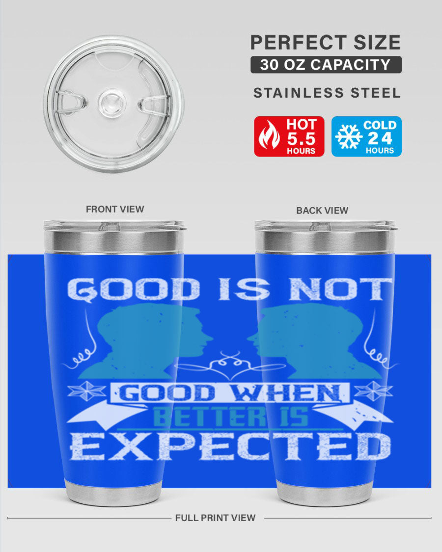 Good is not good when better is expected Style 34# tumbler, a sleek 20oz double wall vacuum stainless steel tumbler with a drink-thru lid.