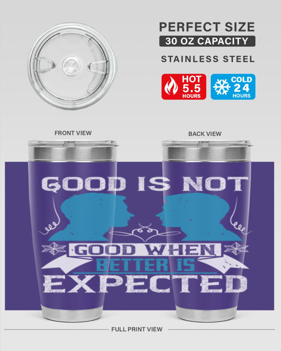 Good is not good when better is expected Style 34# tumbler, a sleek 20oz double wall vacuum stainless steel tumbler with a drink-thru lid.
