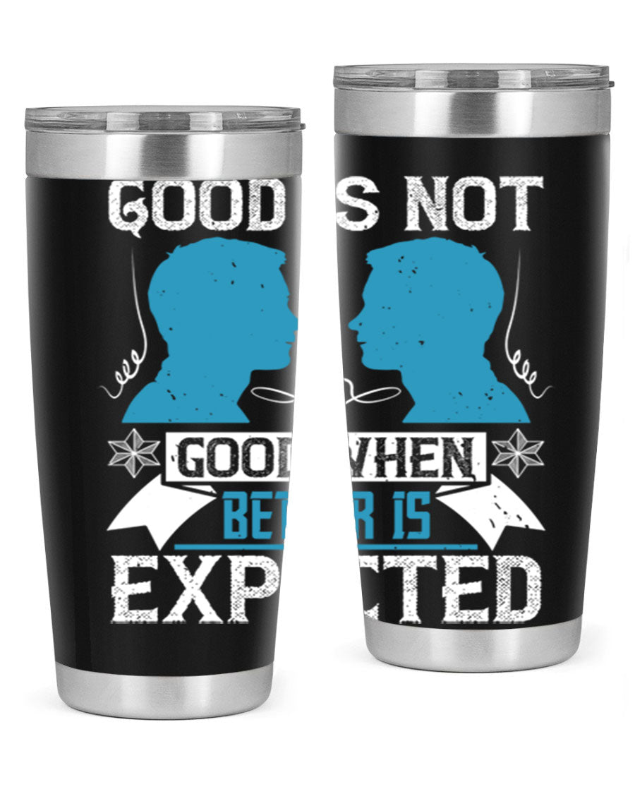 Good is not good when better is expected Style 34# tumbler, a sleek 20oz double wall vacuum stainless steel tumbler with a drink-thru lid.