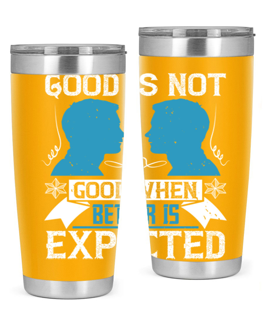 Good is not good when better is expected Style 34# tumbler, a sleek 20oz double wall vacuum stainless steel tumbler with a drink-thru lid.