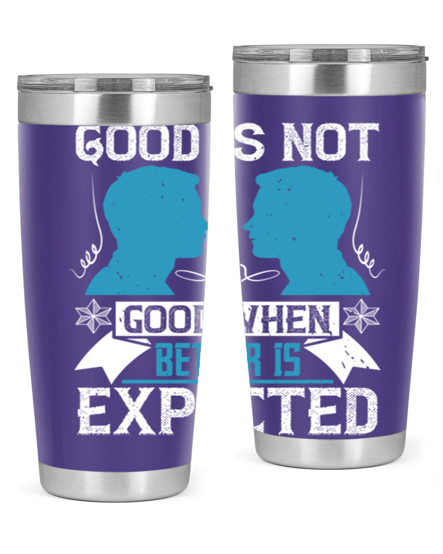 Good is not good when better is expected Style 34# tumbler, a sleek 20oz double wall vacuum stainless steel tumbler with a drink-thru lid.