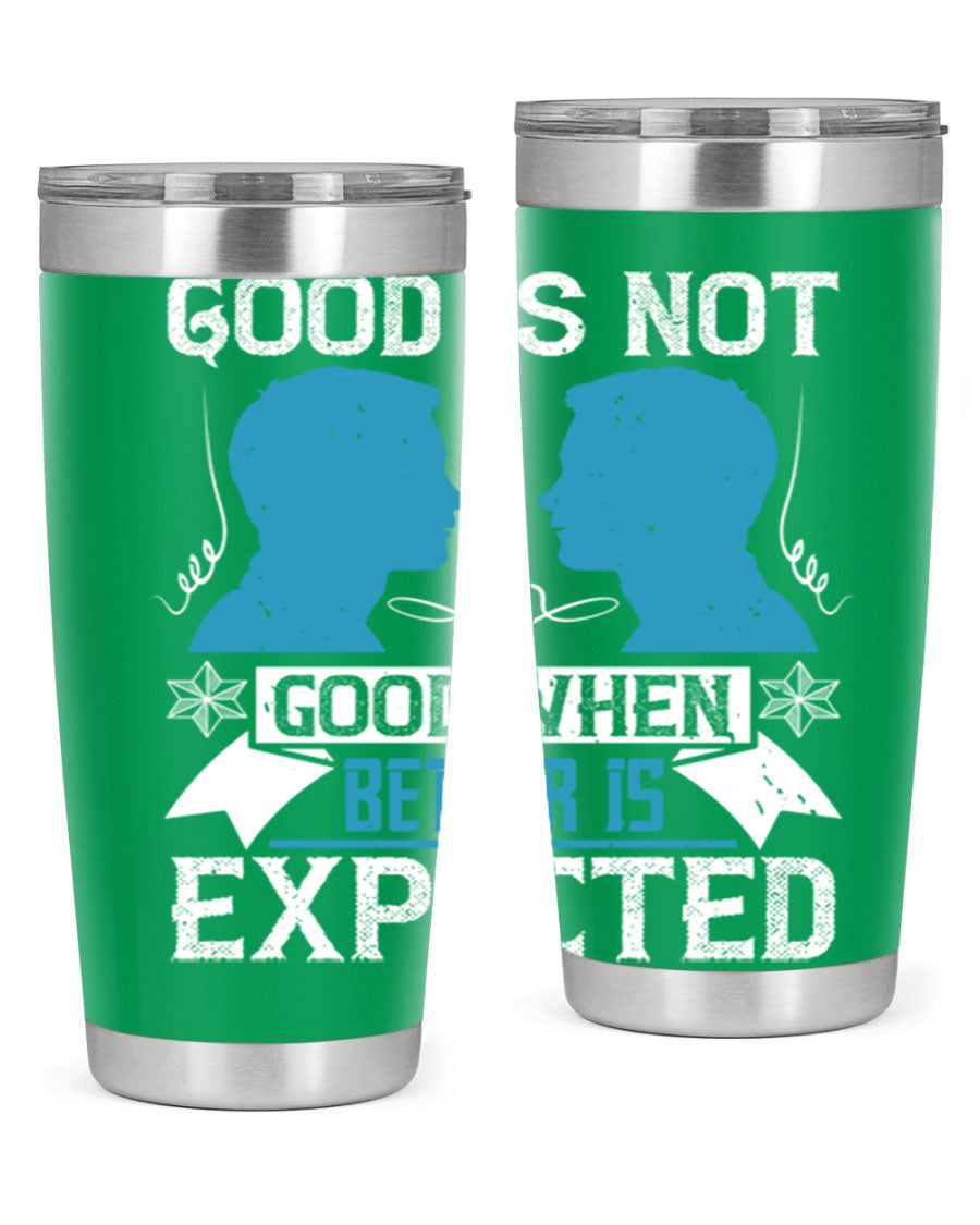 Good is not good when better is expected Style 34# tumbler, a sleek 20oz double wall vacuum stainless steel tumbler with a drink-thru lid.
