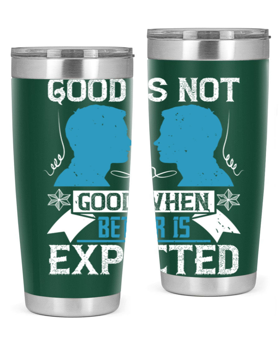 Good is not good when better is expected Style 34# tumbler, a sleek 20oz double wall vacuum stainless steel tumbler with a drink-thru lid.