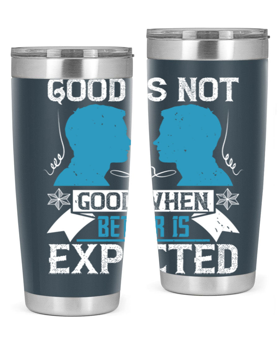 Good is not good when better is expected Style 34# tumbler, a sleek 20oz double wall vacuum stainless steel tumbler with a drink-thru lid.