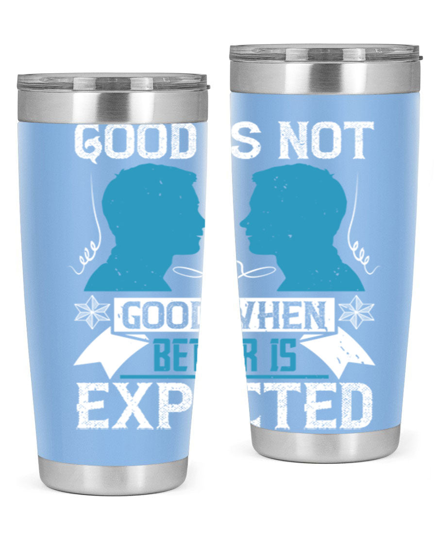 Good is not good when better is expected Style 34# tumbler, a sleek 20oz double wall vacuum stainless steel tumbler with a drink-thru lid.