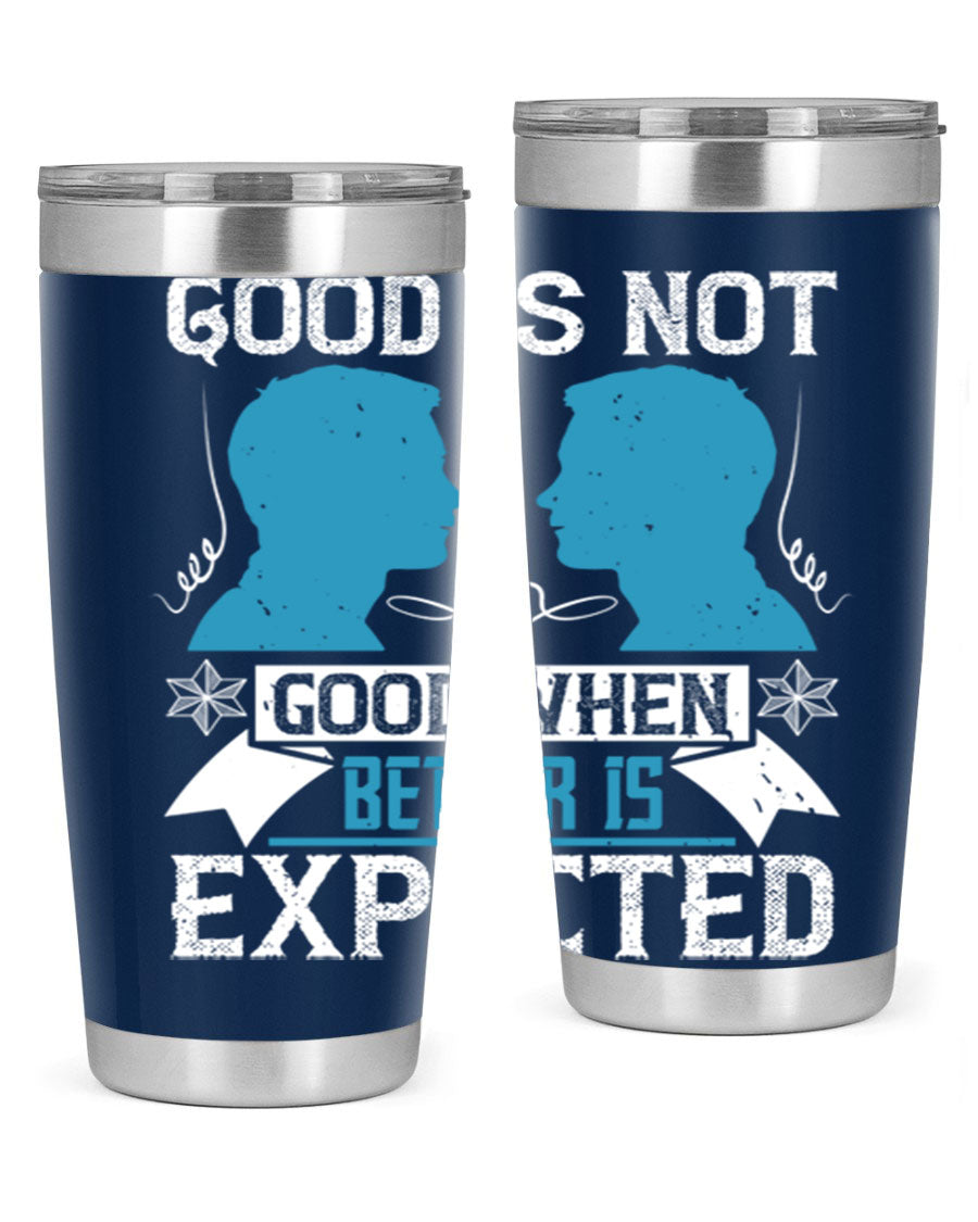 Good is not good when better is expected Style 34# tumbler, a sleek 20oz double wall vacuum stainless steel tumbler with a drink-thru lid.