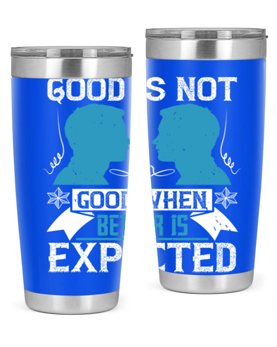 Good is not good when better is expected Style 34# tumbler, a sleek 20oz double wall vacuum stainless steel tumbler with a drink-thru lid.