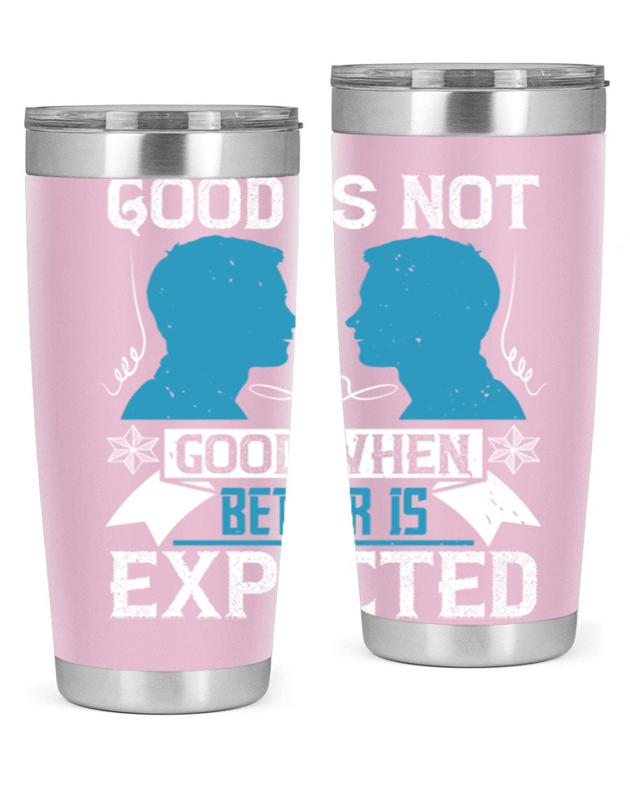 Good is not good when better is expected Style 34# tumbler, a sleek 20oz double wall vacuum stainless steel tumbler with a drink-thru lid.