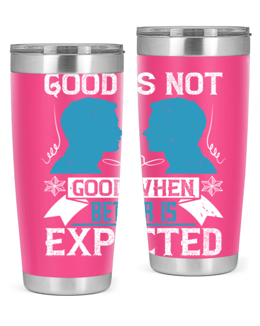 Good is not good when better is expected Style 34# tumbler, a sleek 20oz double wall vacuum stainless steel tumbler with a drink-thru lid.