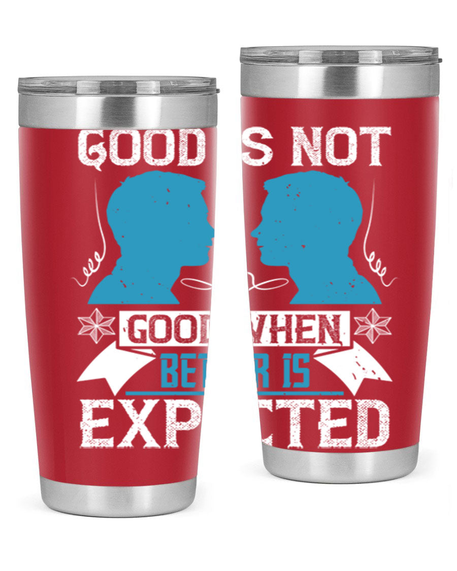 Good is not good when better is expected Style 34# tumbler, a sleek 20oz double wall vacuum stainless steel tumbler with a drink-thru lid.
