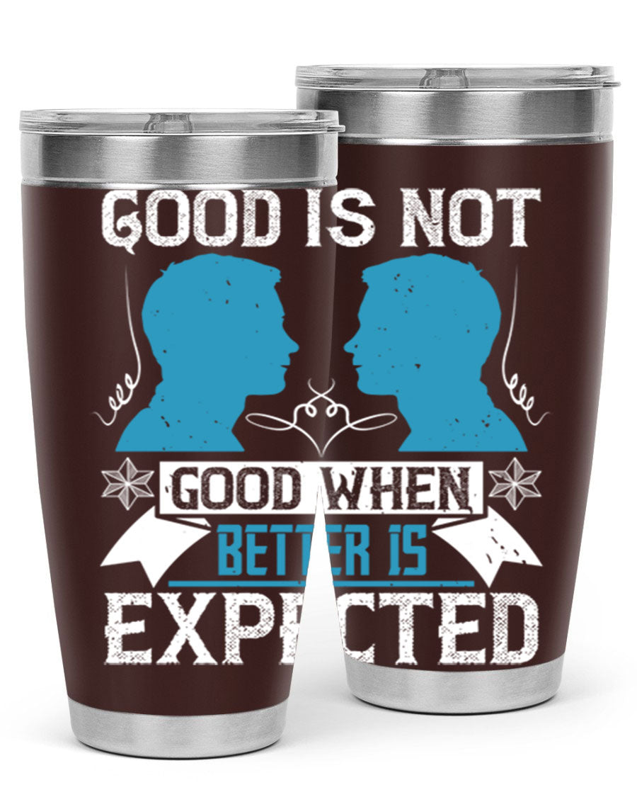 Good is not good when better is expected Style 34# tumbler, a sleek 20oz double wall vacuum stainless steel tumbler with a drink-thru lid.